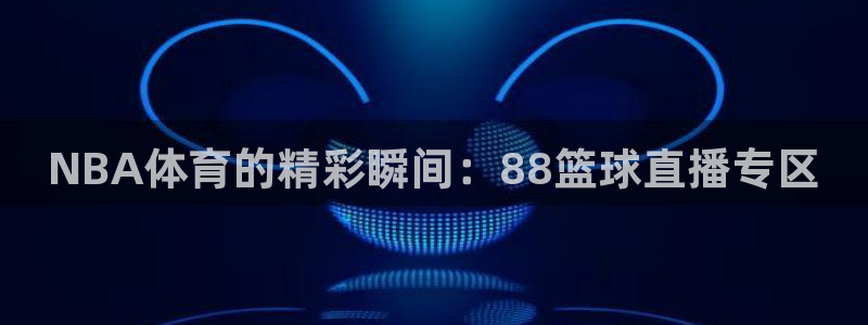 NBA体育的精彩瞬间：88篮球直播专区